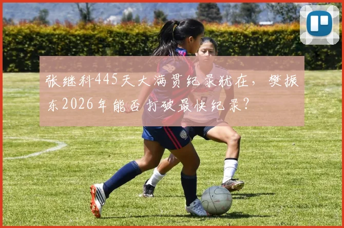 张继科445天大满贯纪录犹在，樊振东2026年能否打破最快纪录？